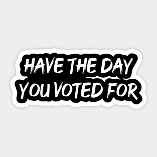 Have The Day You Voted For Sticker